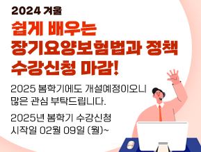 [수강신청 마감] 2024 겨울-쉽게 배우는 장기요양보험법과 정책 1번째 파일 - 자세한 내용은 본문 참조
