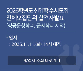2026학년도 신입학전형 수시모집
전체모집단위 합격자발표
(항공운항학과, 군사학과 제외)
일시 : 2025.11.11.(화) 14시 예정
합격자 조회 바로가기