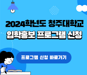 2024학년도 청주대학교 입학홍보 프로그램 신청
2024. 4. 24.(월)부터 신청 가능
프로그램신청 바로가기