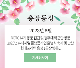 총장동정
2023년 5월
ROTC 14기 동문 접견 및 청주대 학군단 방문
2023년 K-디지털 플랫폼사업 출범식 축사 및 만찬
현대포리텍 음성 1공장 방문...
자세히보기