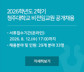 2026학년도 2학기 청주대학교 비전임교원 공개채용

- 서류접수기간(온라인): 
   2026. 8. 12.(수) 17:00까지
- 채용분야 및 인원: 29개 분야 33명